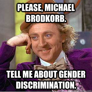 Please, Michael Brodkorb. Tell me about gender discrimination. - Please, Michael Brodkorb. Tell me about gender discrimination.  Condescending Wonka