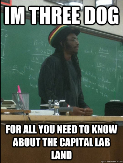 IM THREE DOG For all you need to know about the capital lab land  Rasta Science Teacher