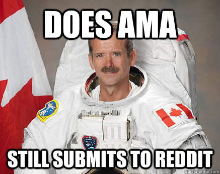 Does ama still submits to reddit - Does ama still submits to reddit  Good Guy Chris Hadfield