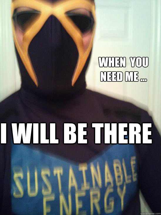 when  you need me ... I will be there - when  you need me ... I will be there  superhero sustainable energy