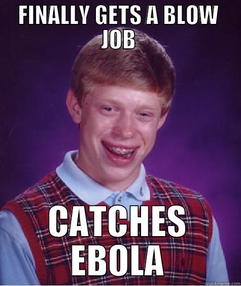 FINALLY GETS A BLOW JOB CATCHES EBOLA Bad Luck Brian
