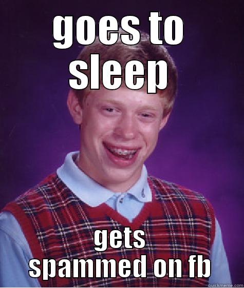 GOES TO SLEEP GETS SPAMMED ON FB Bad Luck Brian