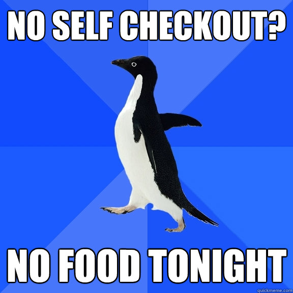 No self checkout? no food tonight  Socially Awkward Penguin