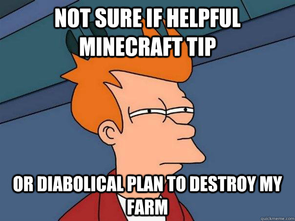 Not sure if helpful Minecraft tip Or diabolical plan to destroy my farm  Futurama Fry