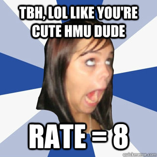 Tbh, lol like you're cute hmu dude rate = 8 - Tbh, lol like you're cute hmu dude rate = 8  Misc