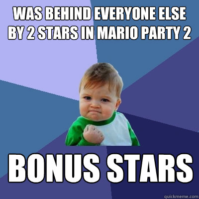 Was behind everyone else by 2 stars in mario party 2 Bonus stars - Was behind everyone else by 2 stars in mario party 2 Bonus stars  Success Kid