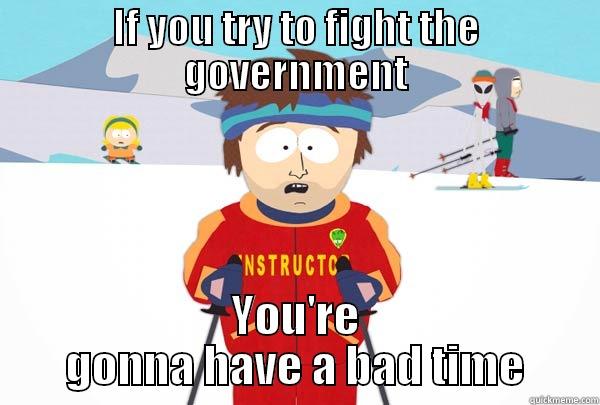 IF YOU TRY TO FIGHT THE GOVERNMENT YOU'RE GONNA HAVE A BAD TIME Super Cool Ski Instructor