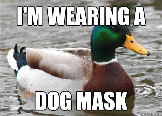 I'M WEARING A DOG MASK  Actual Advice Mallard
