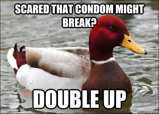 Scared that condom might break? Double up  Malicious Advice Mallard