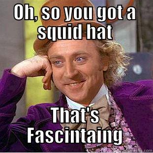 Squid Hat - OH, SO YOU GOT A SQUID HAT THAT'S FASCINTAING Condescending Wonka