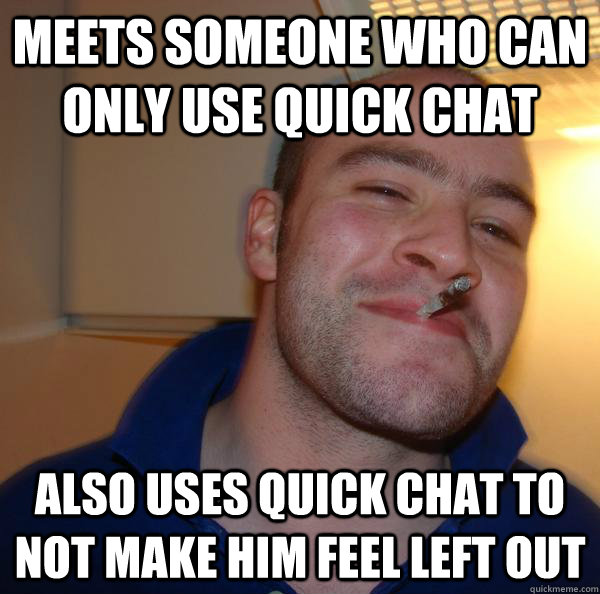 Meets someone who can only use quick chat also uses quick chat to not make him feel left out - Meets someone who can only use quick chat also uses quick chat to not make him feel left out  Misc