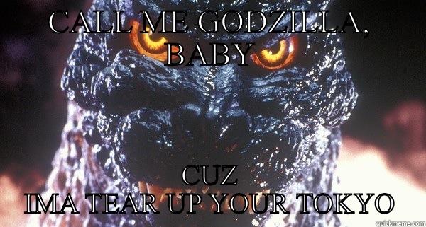 CALL ME GODZILLA, BABY CUZ IMA TEAR UP YOUR TOKYO Misc
