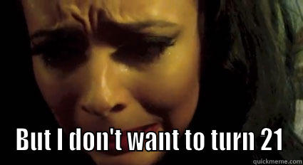  BUT I DON'T WANT TO TURN 21 Misc