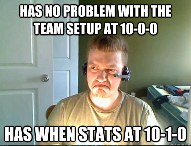 has no problem with the team setup at 10-0-0 has when stats at 10-1-0  AngryTestie