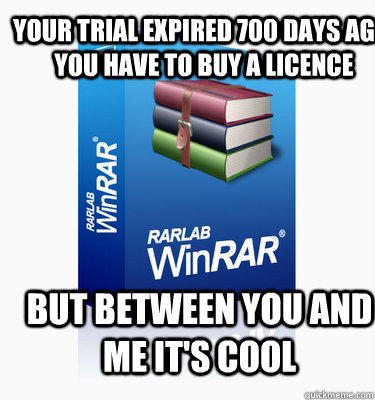 Your trial expired 700 days ago, you have to buy a licence BUT BETWEEN YOU AND ME IT'S COOL  Good Guy Winrar