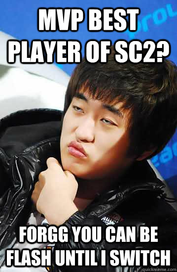 mvp best player of sc2? forgg you can be flash until i switch - mvp best player of sc2? forgg you can be flash until i switch  Misc