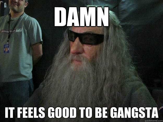 Damn it feels good to be gangsta - Damn it feels good to be gangsta  Gangsta Gandalf