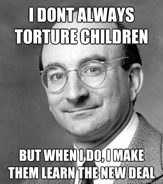 i dont always torture children but when i do, i make them learn the new deal  