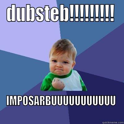 DUBSTEB!!!!!!!!! IMPOSARBUUUUUUUUUUU Success Kid