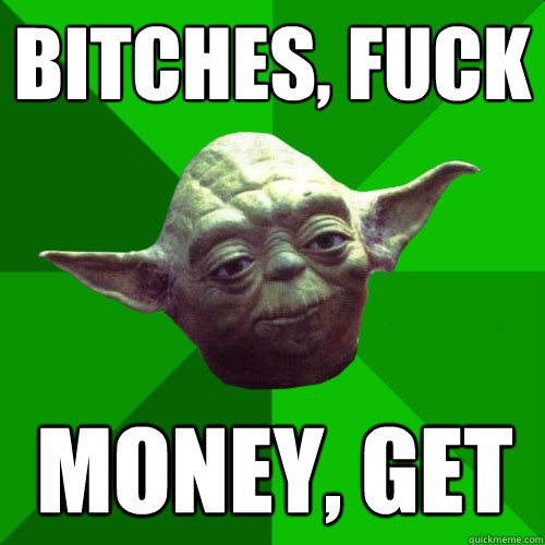 Bitches, Fuck Money, Get - Bitches, Fuck Money, Get  Conceited Yoda