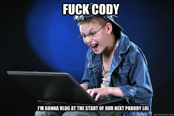 FUCK CODY I'M GONNA VLOG AT THE START OF OUR NEXT PARODY LOL  Novice Teenage Hacker