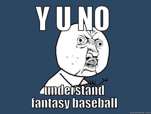 Y U NO UNDERSTAND FANTASY BASEBALL Y U No