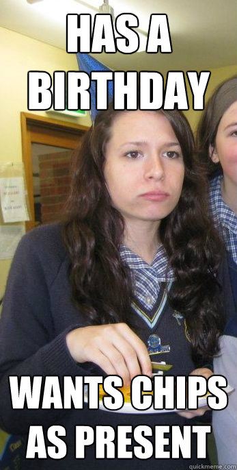 Has a birthday wants chips as present  