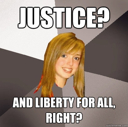 Justice? and liberty for all, right? - Justice? and liberty for all, right?  Musically Oblivious 8th Grader