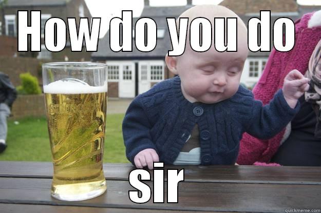 HOW DO YOU DO SIR drunk baby
