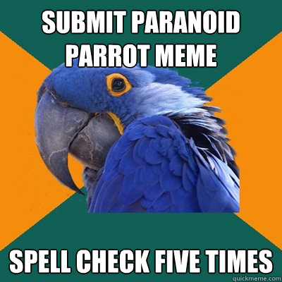 Submit Paranoid Parrot Meme Spell check five times  Paranoid Parrot