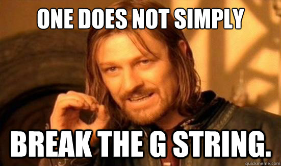 One Does Not Simply break the G string.  Boromir