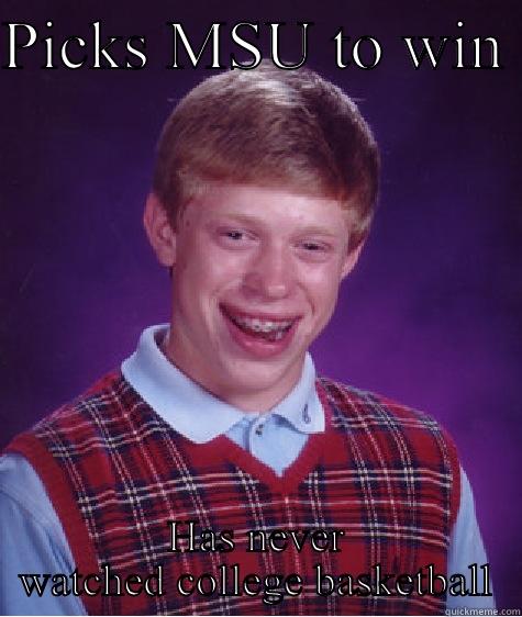 Most people in america - PICKS MSU TO WIN  HAS NEVER WATCHED COLLEGE BASKETBALL Bad Luck Brian