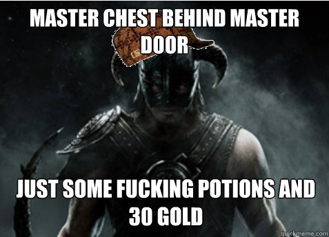 master chest behind master door just some fucking potions and 30 gold  Scumbag Skyrim