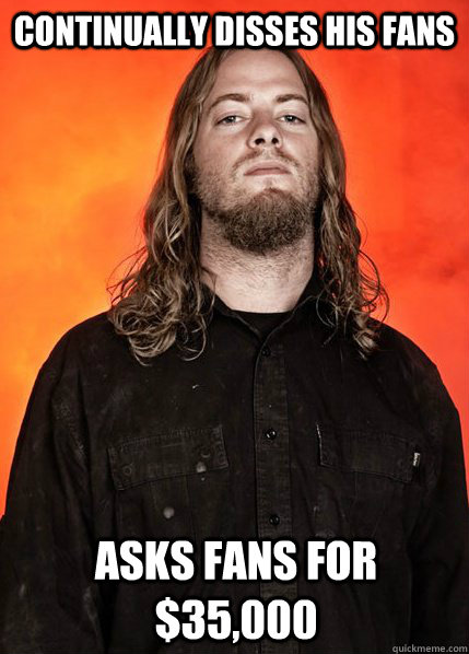 CONTINUALLY DISSES HIS FANS ASKS FANS FOR $35,000  