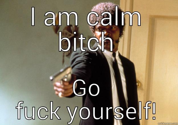 Keep calm?? - I AM CALM BITCH GO FUCK YOURSELF! Samuel L Jackson