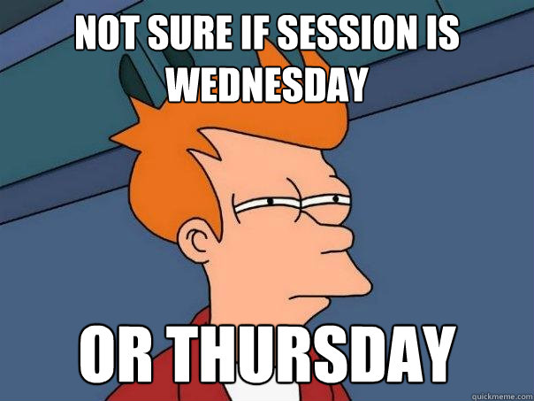 Not sure if Session is Wednesday Or Thursday  Futurama Fry