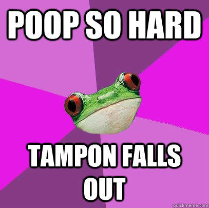 Poop so hard Tampon falls out  Foul Bachelorette Frog