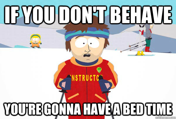 If you don't behave You're gonna have a bed time  Super Cool Ski Instructor