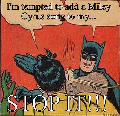 I'M TEMPTED TO ADD A MILEY CYRUS SONG TO MY... STOP IT!!! Batman Slapping Robin
