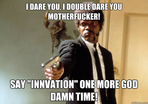 i dare you, i double dare you motherfucker! Say 