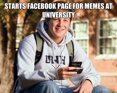 STARTS FACEBOOK PAGE FOR MEMES AT UNIVERSITY   College Freshman