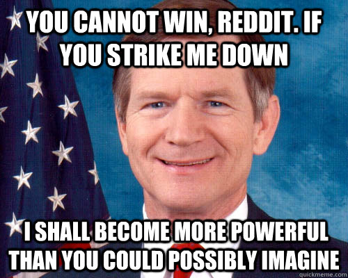 You cannot win, reddit. if you strike me down  I shall become more powerful than you could possibly imagine - You cannot win, reddit. if you strike me down  I shall become more powerful than you could possibly imagine  SOPA