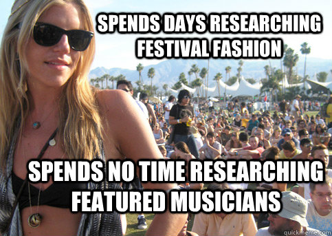 Spends days researching festival fashion Spends no time researching featured musicians  