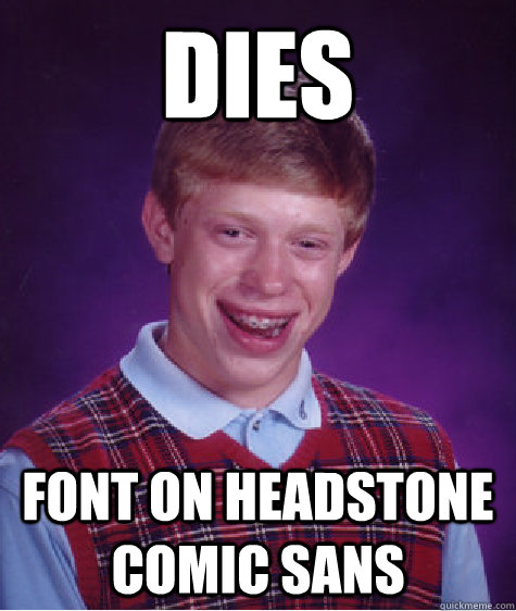 Dies font on headstone comic sans - Dies font on headstone comic sans  Bad Luck Brian