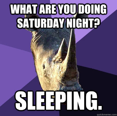 What are you doing Saturday night? Sleeping.  Sexually Oblivious Rhino