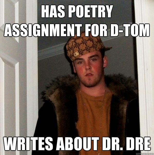 has poetry assignment for d-tom writes about dr. dre  Scumbag Steve