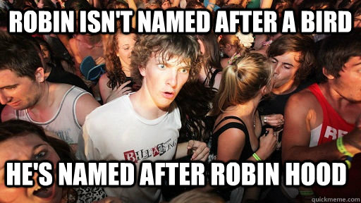 robin isn't named after a bird he's named after robin hood  Sudden Clarity Clarence