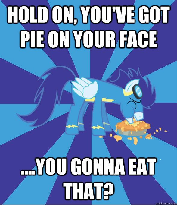 hold on, you've got pie on your face ....you gonna eat that?  Foal Bachelor Brony