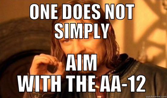 ONE DOES NOT SIMPLY AIM WITH THE AA-12 Boromir