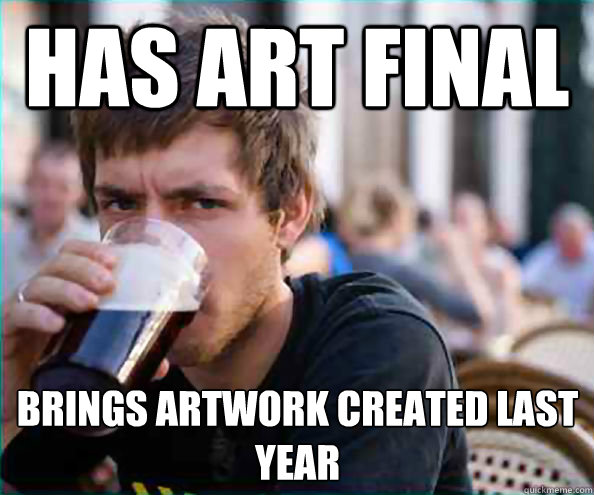 Has art final  Brings artwork created last year  Lazy College Senior
